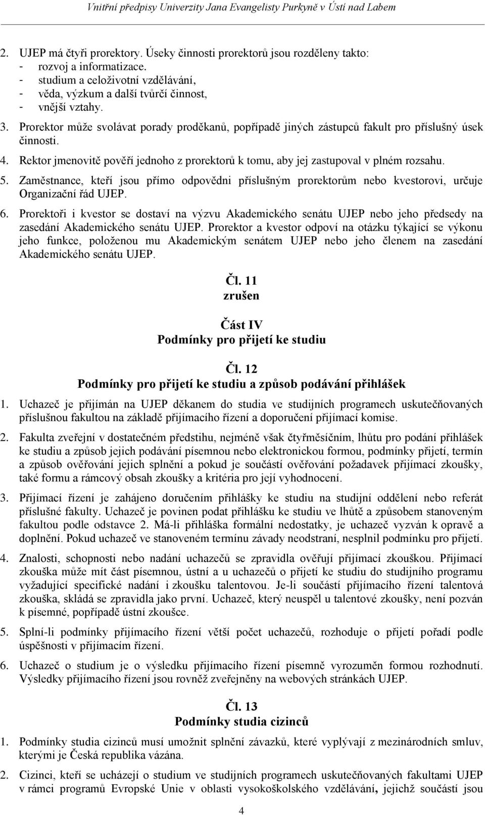 Zaměstnance, kteří jsou přímo odpovědni příslušným prorektorům nebo kvestorovi, určuje Organizační řád UJEP. 6.