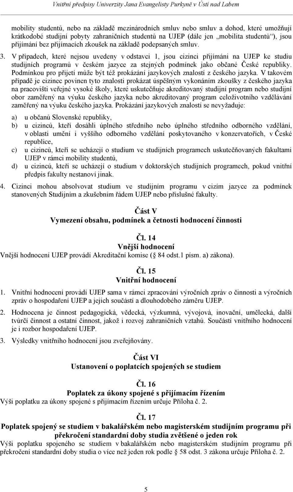 V případech, které nejsou uvedeny v odstavci 1, jsou cizinci přijímáni na UJEP ke studiu studijních programů v českém jazyce za stejných podmínek jako občané České republiky.