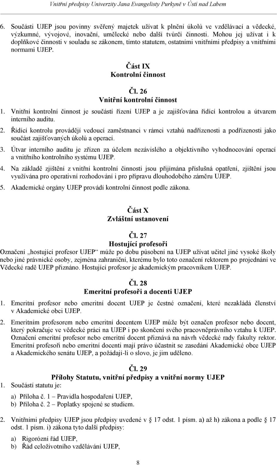 Vnitřní kontrolní činnost je součástí řízení UJEP a je zajišťována řídící kontrolou a útvarem interního auditu. 2.