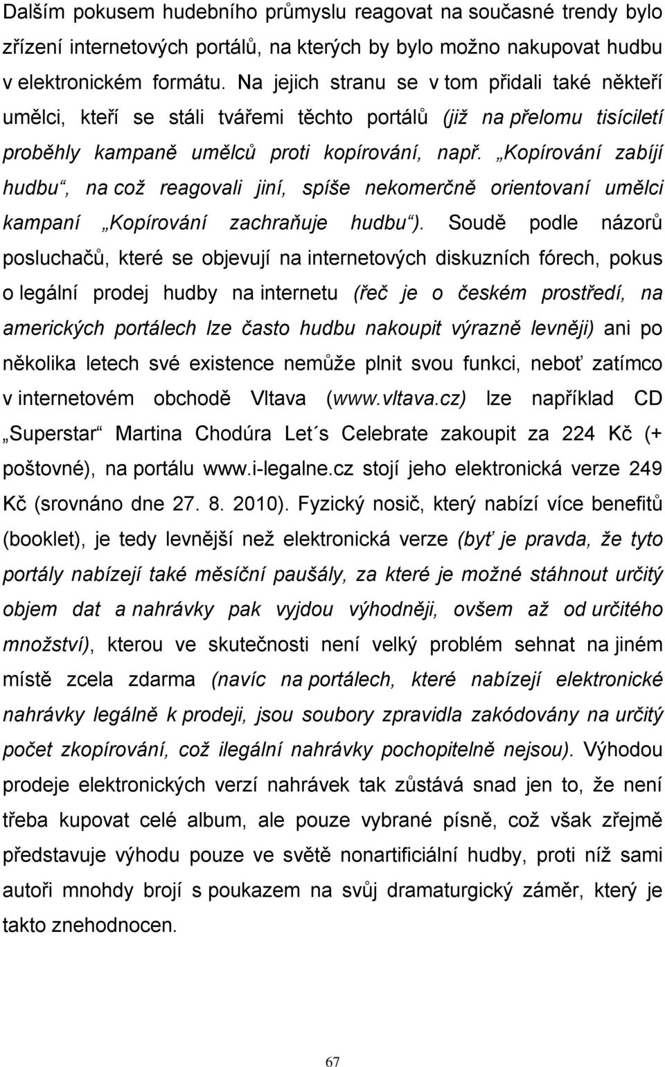 Kopírování zabíjí hudbu, na což reagovali jiní, spíše nekomerčně orientovaní umělci kampaní Kopírování zachraňuje hudbu ).