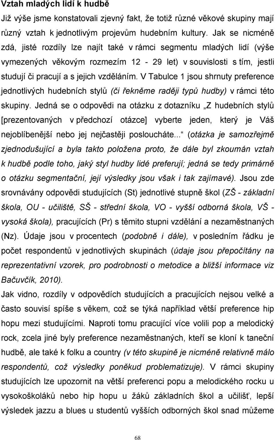 V Tabulce 1 jsou shrnuty preference jednotlivých hudebních stylů (či řekněme raději typů hudby) v rámci této skupiny.
