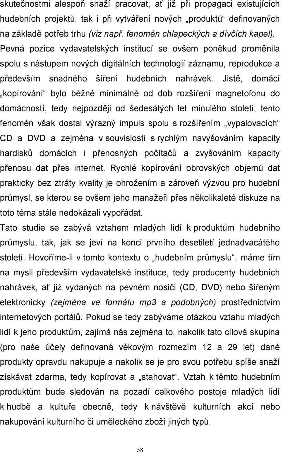 Pevná pozice vydavatelských institucí se ovšem poněkud proměnila spolu s nástupem nových digitálních technologií záznamu, reprodukce a především snadného šíření hudebních nahrávek.