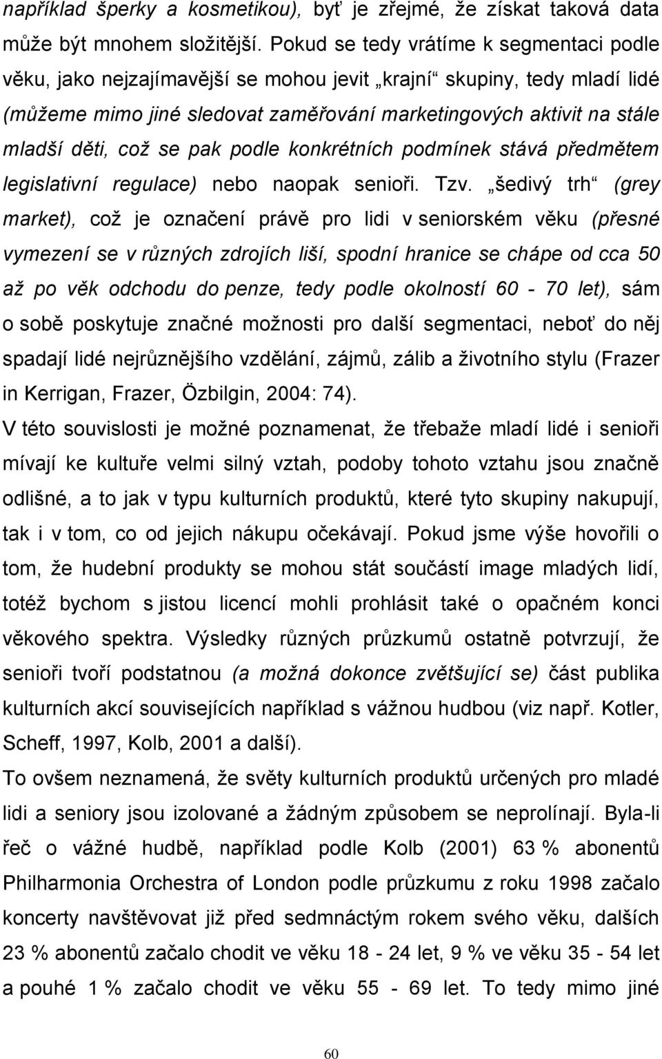 což se pak podle konkrétních podmínek stává předmětem legislativní regulace) nebo naopak senioři. Tzv.