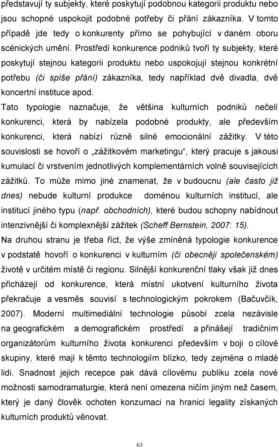 Prostředí konkurence podniků tvoří ty subjekty, které poskytují stejnou kategorii produktu nebo uspokojují stejnou konkrétní potřebu (či spíše přání) zákazníka, tedy například dvě divadla, dvě