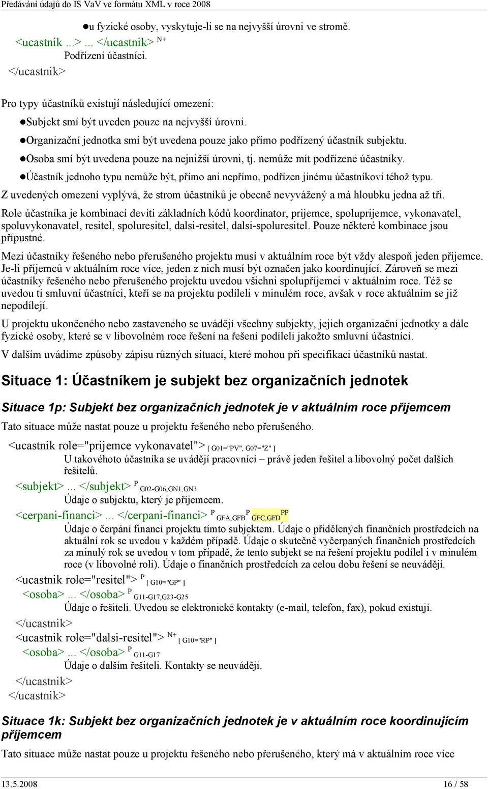 Osoba smí být uvedena pouze na nejnižší úrovni, tj. nemůže mít podřízené účastníky. Účastník jednoho typu nemůže být, přímo ani nepřímo, podřízen jinému účastníkovi téhož typu.