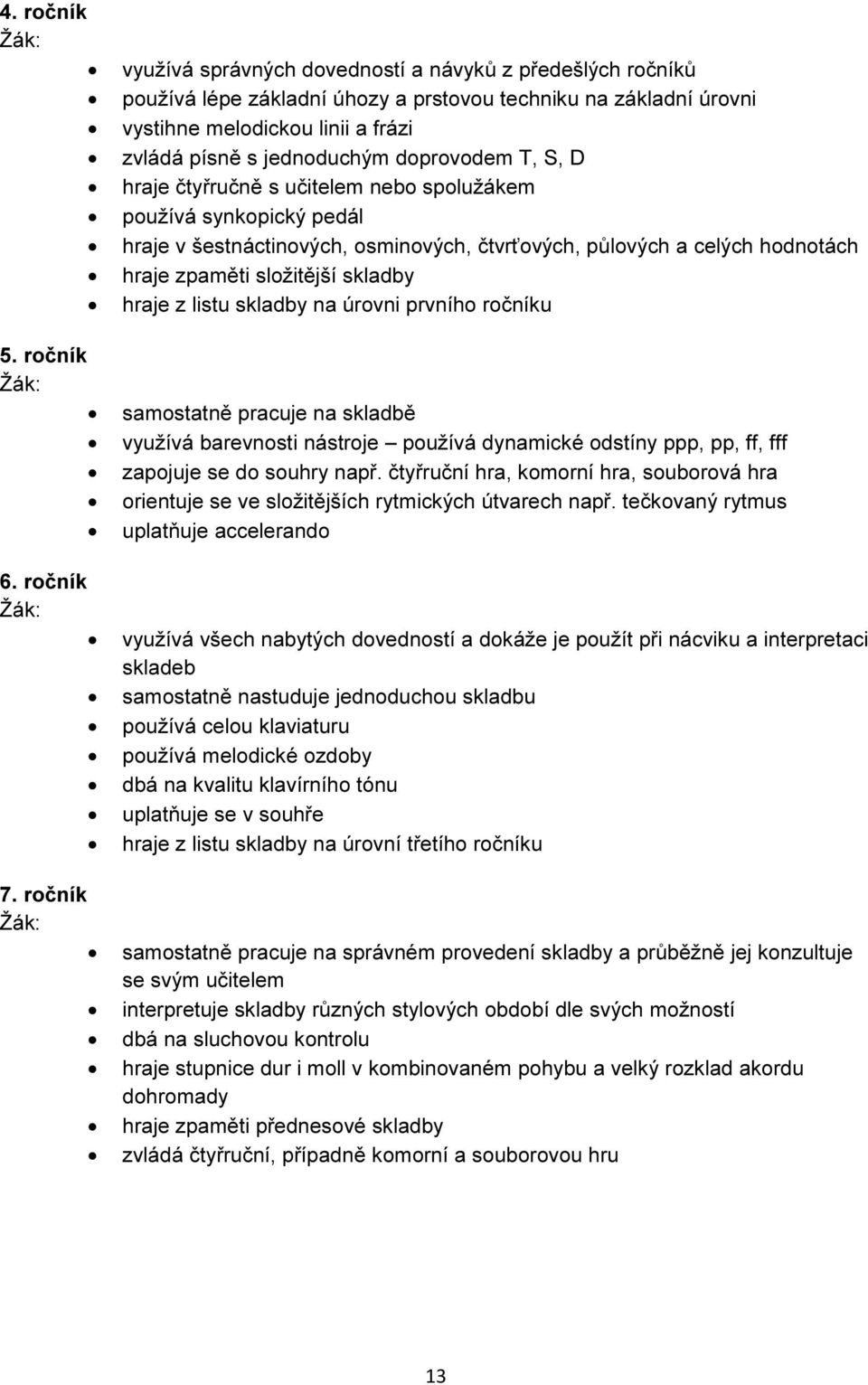 hraje z listu skladby na úrovni prvního ročníku 5. ročník samostatně pracuje na skladbě využívá barevnosti nástroje používá dynamické odstíny ppp, pp, ff, fff zapojuje se do souhry např.