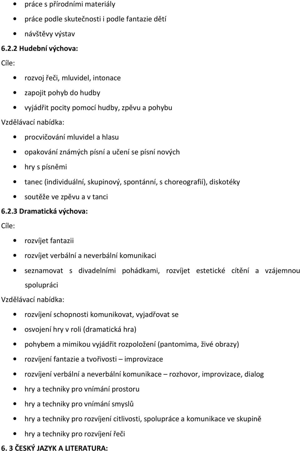 a učení se písní nových hry s písněmi tanec (individuální, skupinový, spontánní, s choreografií), diskotéky soutěže ve zpěvu a v tanci 6.2.