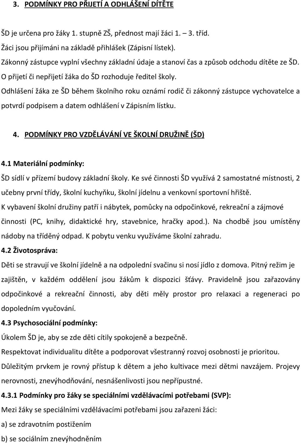 Odhlášení žáka ze ŠD během školního roku oznámí rodič či zákonný zástupce vychovatelce a potvrdí podpisem a datem odhlášení v Zápisním lístku. 4. PODMÍNKY PRO VZDĚLÁVÁNÍ VE ŠKOLNÍ DRUŽINĚ (ŠD) 4.