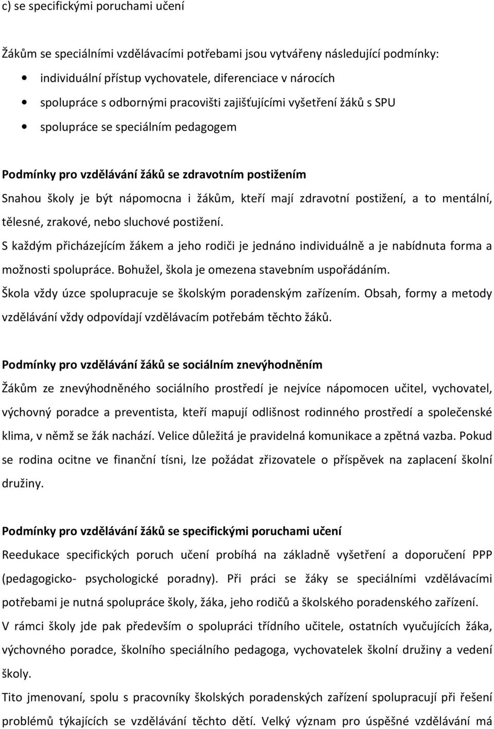 postižení, a to mentální, tělesné, zrakové, nebo sluchové postižení. S každým přicházejícím žákem a jeho rodiči je jednáno individuálně a je nabídnuta forma a možnosti spolupráce.