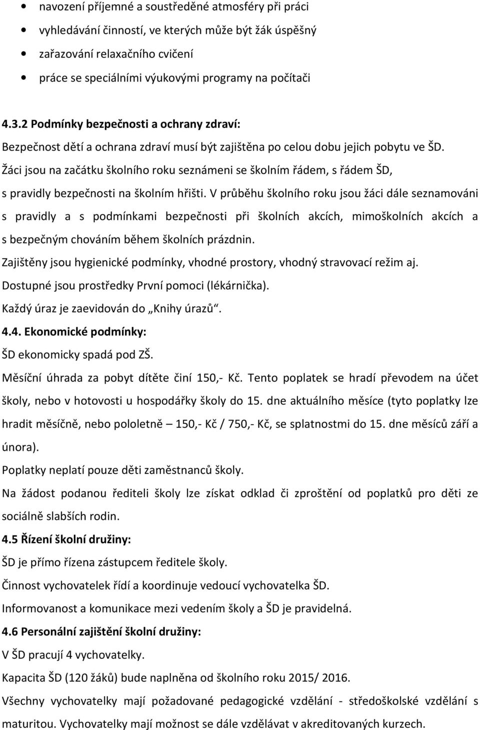 Žáci jsou na začátku školního roku seznámeni se školním řádem, s řádem ŠD, s pravidly bezpečnosti na školním hřišti.