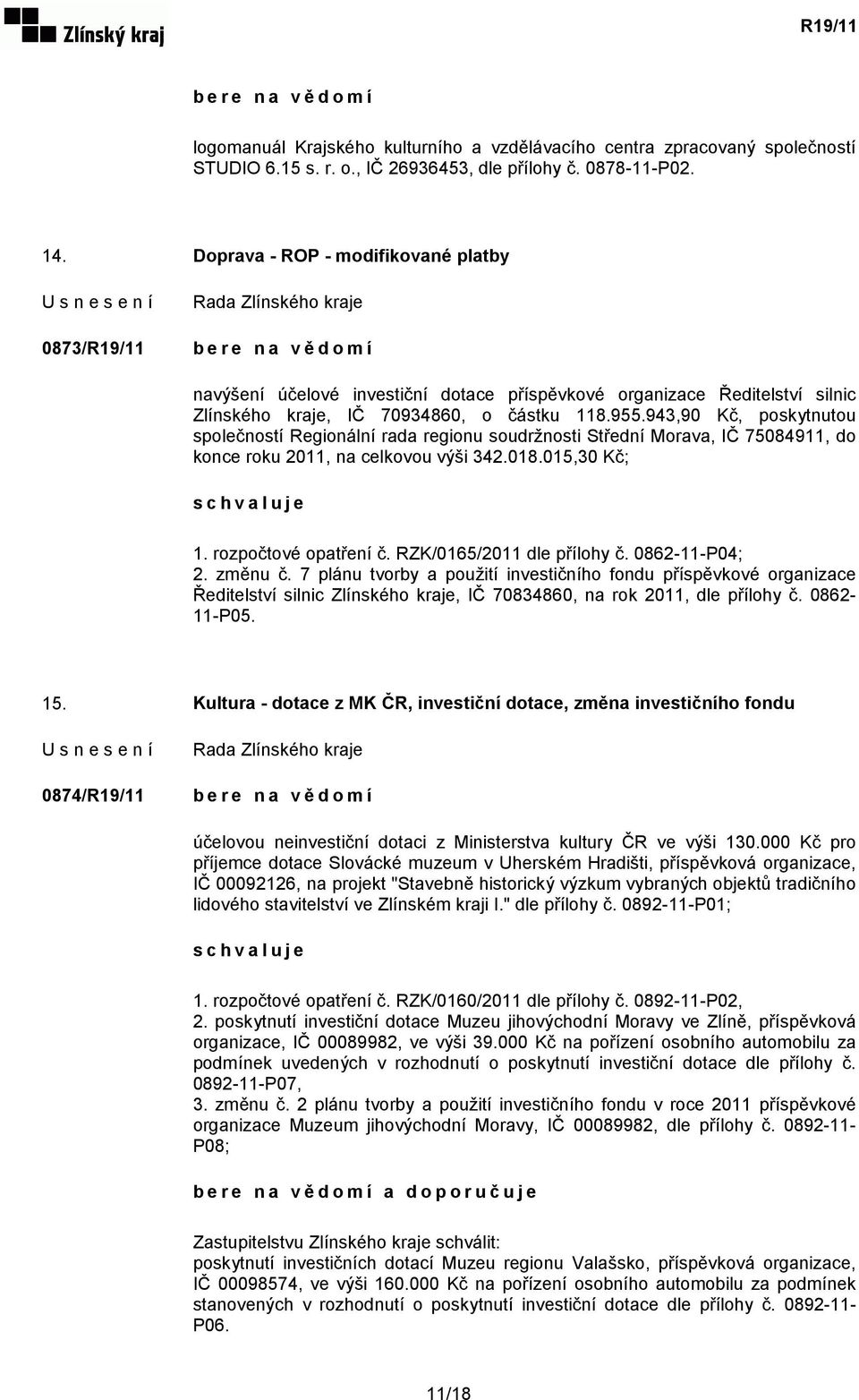 943,90 Kč, poskytnutou společností Regionální rada regionu soudržnosti Střední Morava, IČ 75084911, do konce roku 2011, na celkovou výši 342.018.015,30 Kč; 1. rozpočtové opatření č.