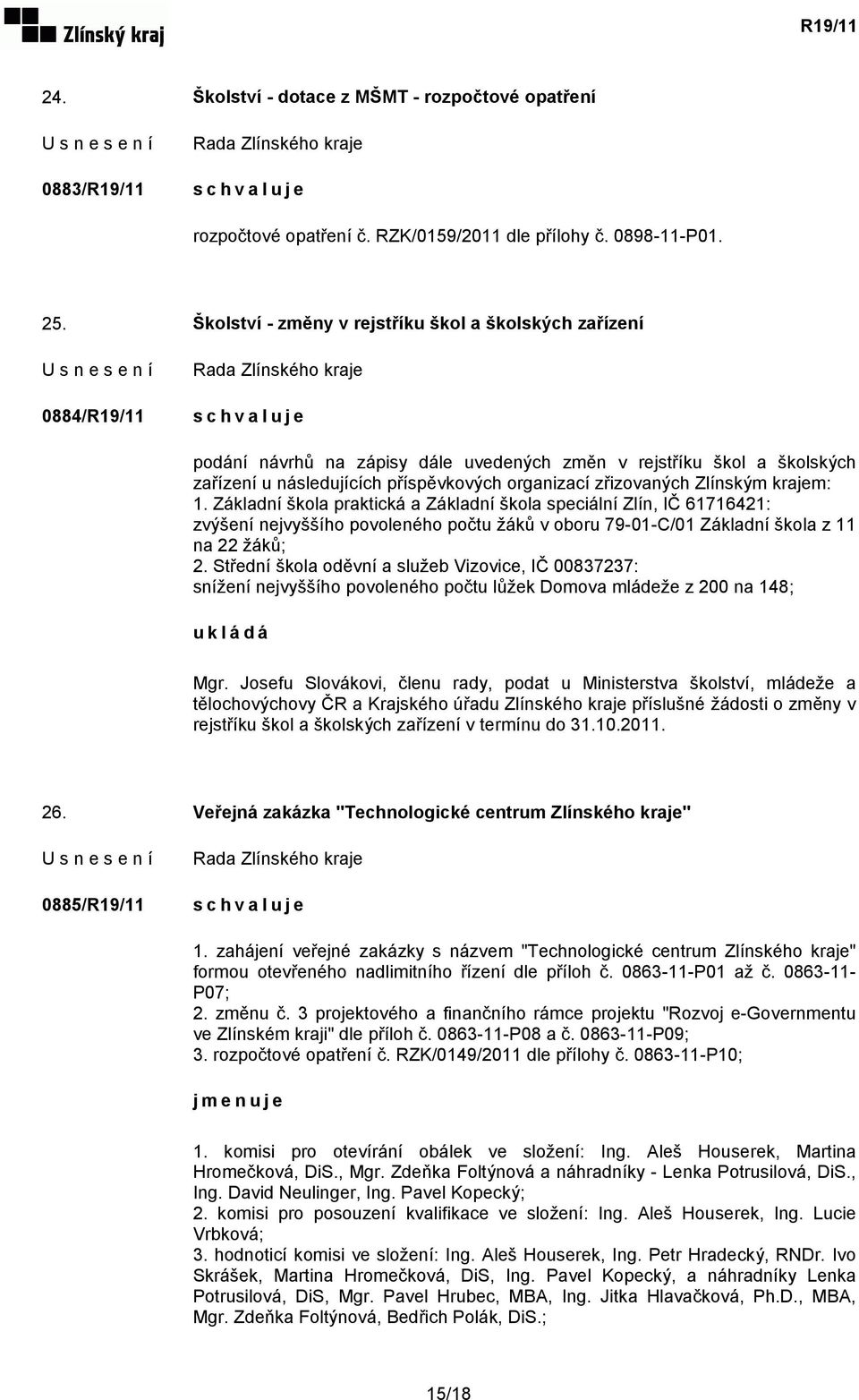 zřizovaných Zlínským krajem: 1. Základní škola praktická a Základní škola speciální Zlín, IČ 61716421: zvýšení nejvyššího povoleného počtu žáků v oboru 79-01-C/01 Základní škola z 11 na 22 žáků; 2.