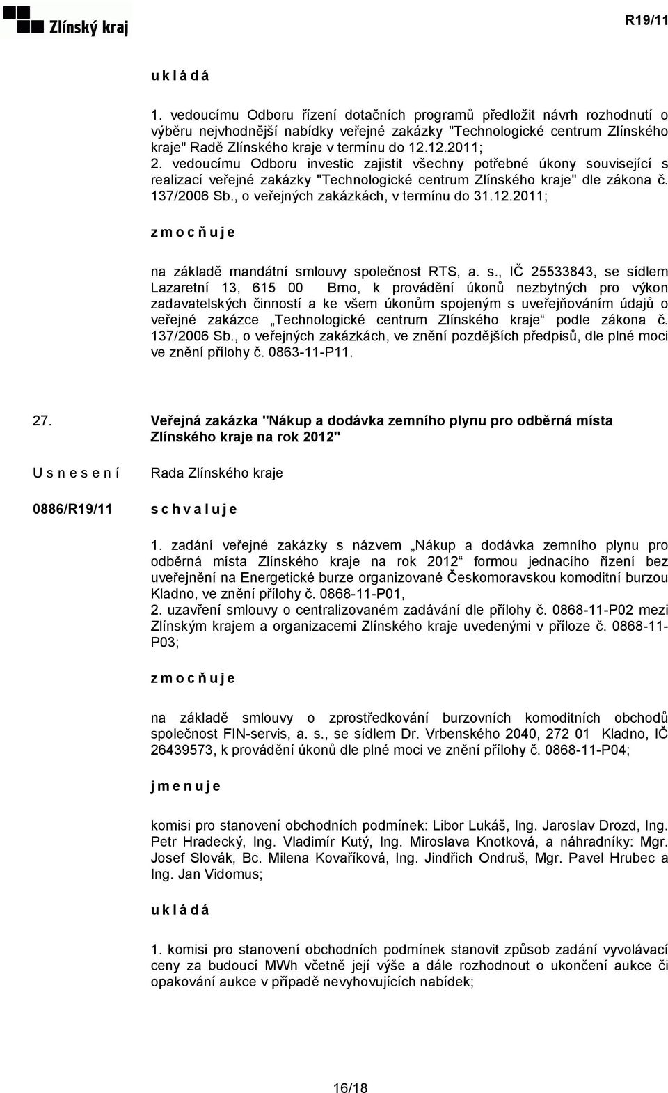 12.2011; 2. vedoucímu Odboru investic zajistit všechny potřebné úkony související s realizací veřejné zakázky "Technologické centrum Zlínského kraje" dle zákona č. 137/2006 Sb.