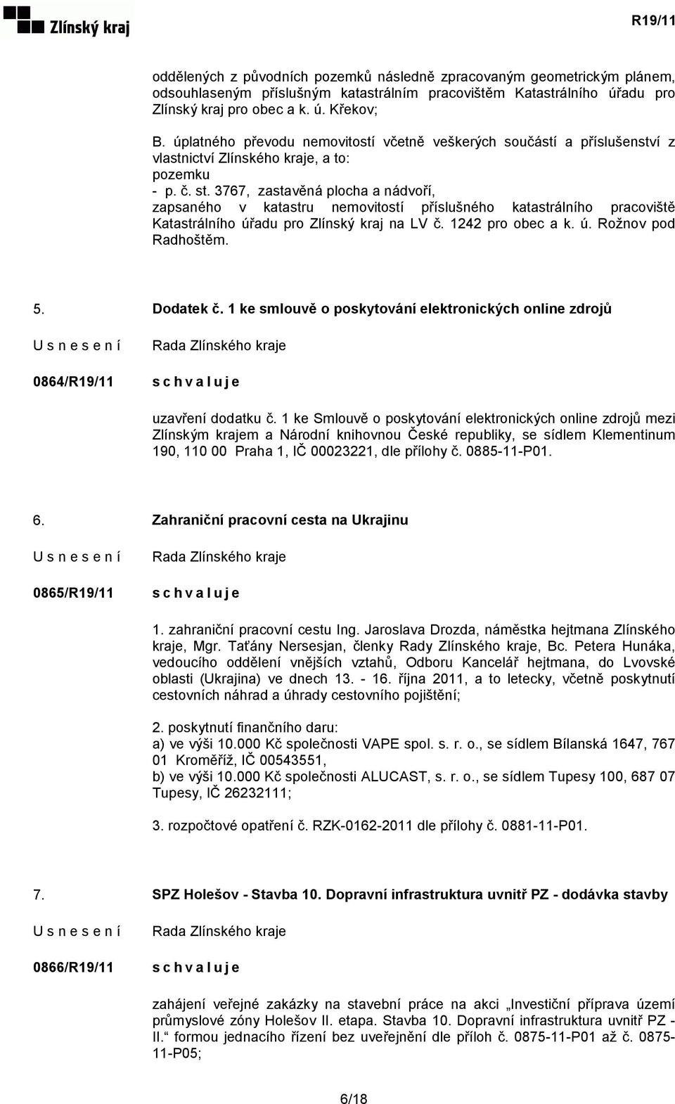 3767, zastavěná plocha a nádvoří, zapsaného v katastru nemovitostí příslušného katastrálního pracoviště Katastrálního úřadu pro Zlínský kraj na LV č. 1242 pro obec a k. ú. Rožnov pod Radhoštěm. 5.