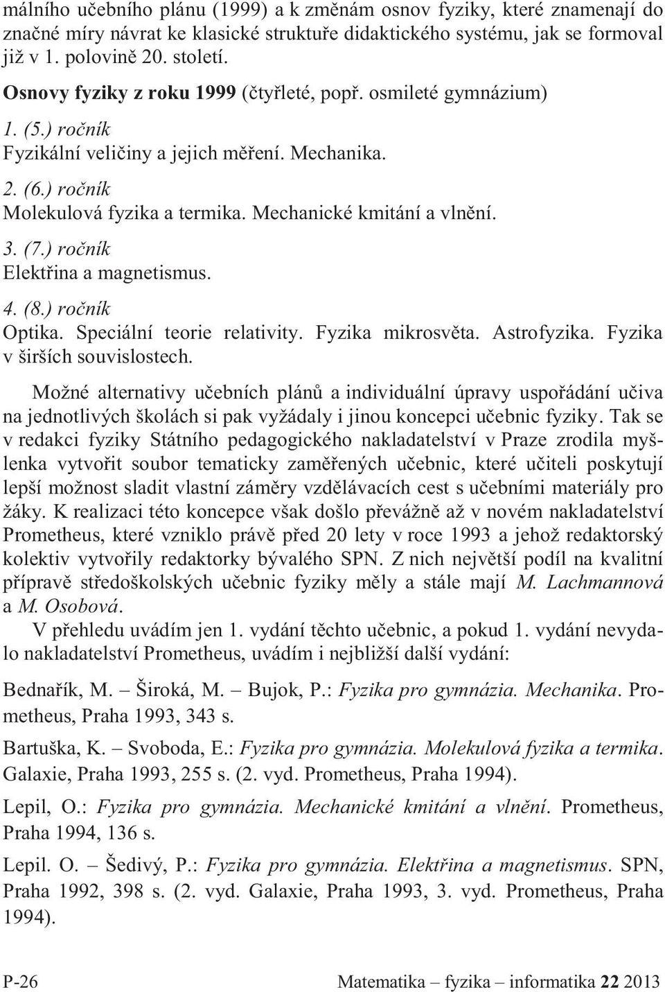 (7.) ročník Elektřina a magnetismus. 4. (8.) ročník Optika. Speciální teorie relativity. Fyzika mikrosvěta. Astrofyzika. Fyzika v širších souvislostech.