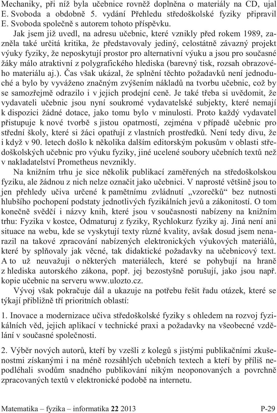 alternativní výuku a jsou pro současné žáky málo atraktivní z polygrafického hlediska (barevný tisk, rozsah obrazového materiálu aj.).