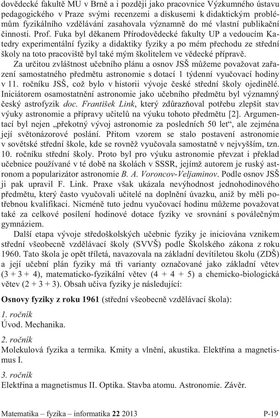 Fuka byl děkanem Přírodovědecké fakulty UP a vedoucím Katedry experimentální fyziky a didaktiky fyziky a po mém přechodu ze střední školy na toto pracoviště byl také mým školitelem ve vědecké