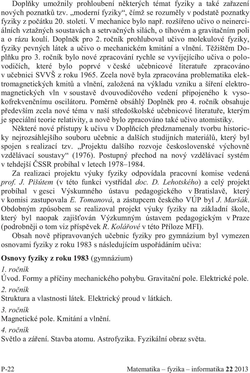 ročník prohluboval učivo molekulové fyziky, fyziky pevných látek a učivo o mechanickém kmitání a vlnění. Těžištěm Doplňku pro 3.