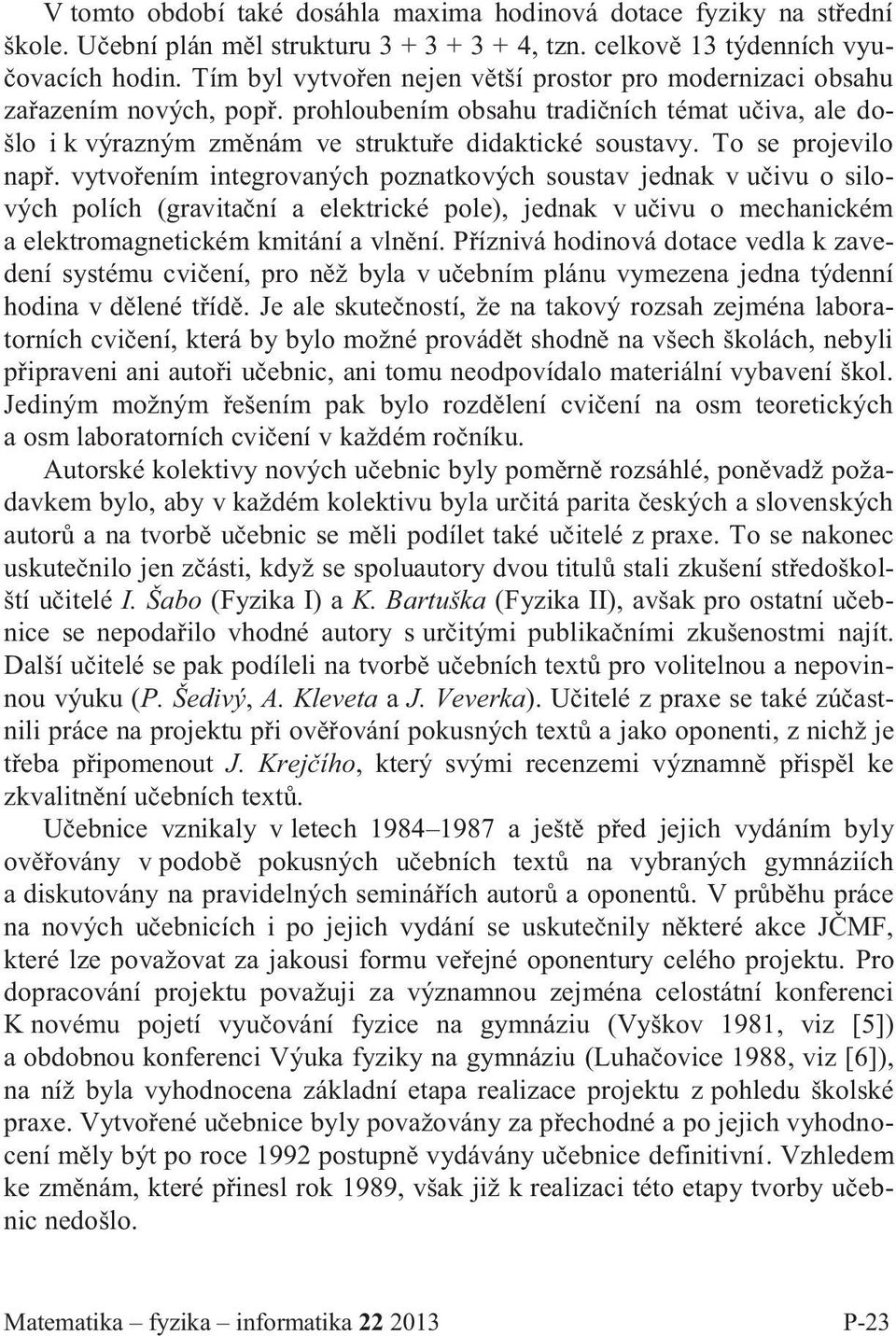 To se projevilo např. vytvořením integrovaných poznatkových soustav jednak v učivu o silových polích (gravitační a elektrické pole), jednak v učivu o mechanickém a elektromagnetickém kmitání a vlnění.