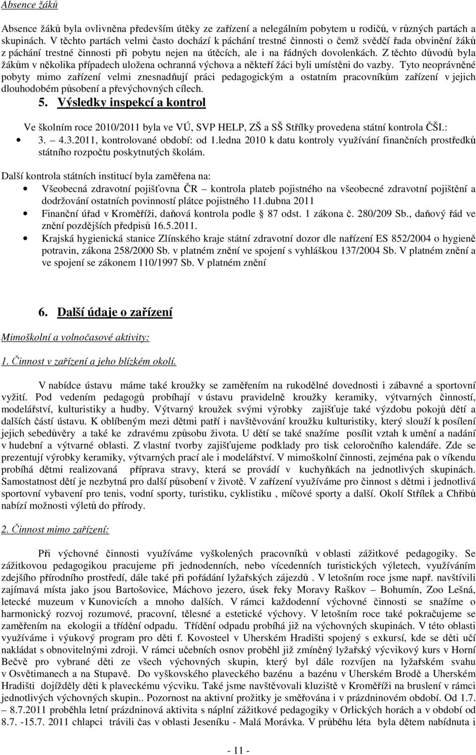 Z těchto důvodů byla žákům v několika případech uložena ochranná výchova a někteří žáci byli umístěni do vazby.