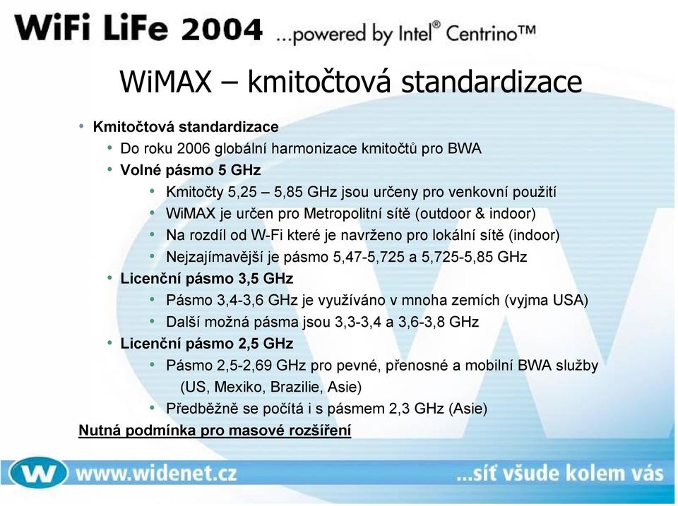 5,47-5,725 a 5,725-5,85 GHz Licenční pásmo 3,5 GHz Pásmo 3,4-3,6 GHz je využíváno v mnoha zemích (vyjma USA) Další možná pásma jsou 3,3-3,4 a 3,6-3,8 GHz Licenční