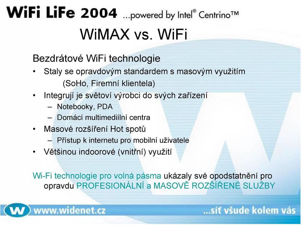 klientela) Integrují je světoví výrobci do svých zařízení Notebooky, PDA Domácí multimediílní centra