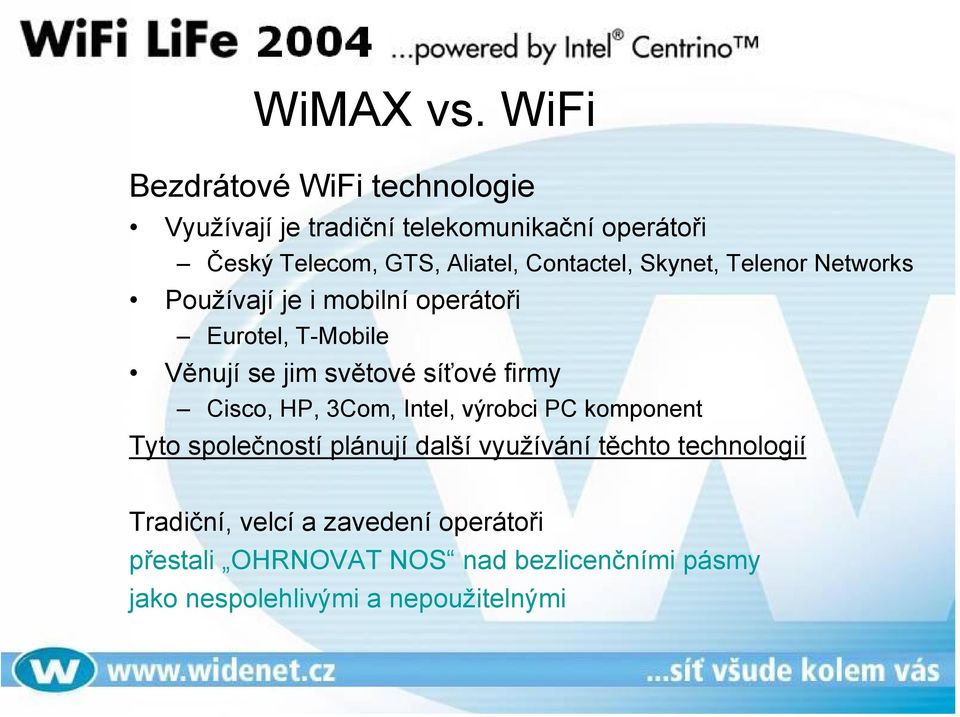 Contactel, Skynet, Telenor Networks Používají je i mobilní operátoři Eurotel, T-Mobile Věnují se jim světové síťové