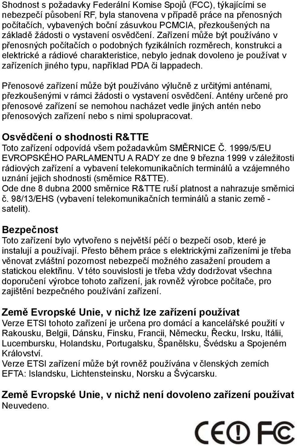 Zařízení může být používáno v přenosných počítačích o podobných fyzikálních rozměrech, konstrukci a elektrické a rádiové charakteristice, nebylo jednak dovoleno je používat v zařízeních jiného typu,