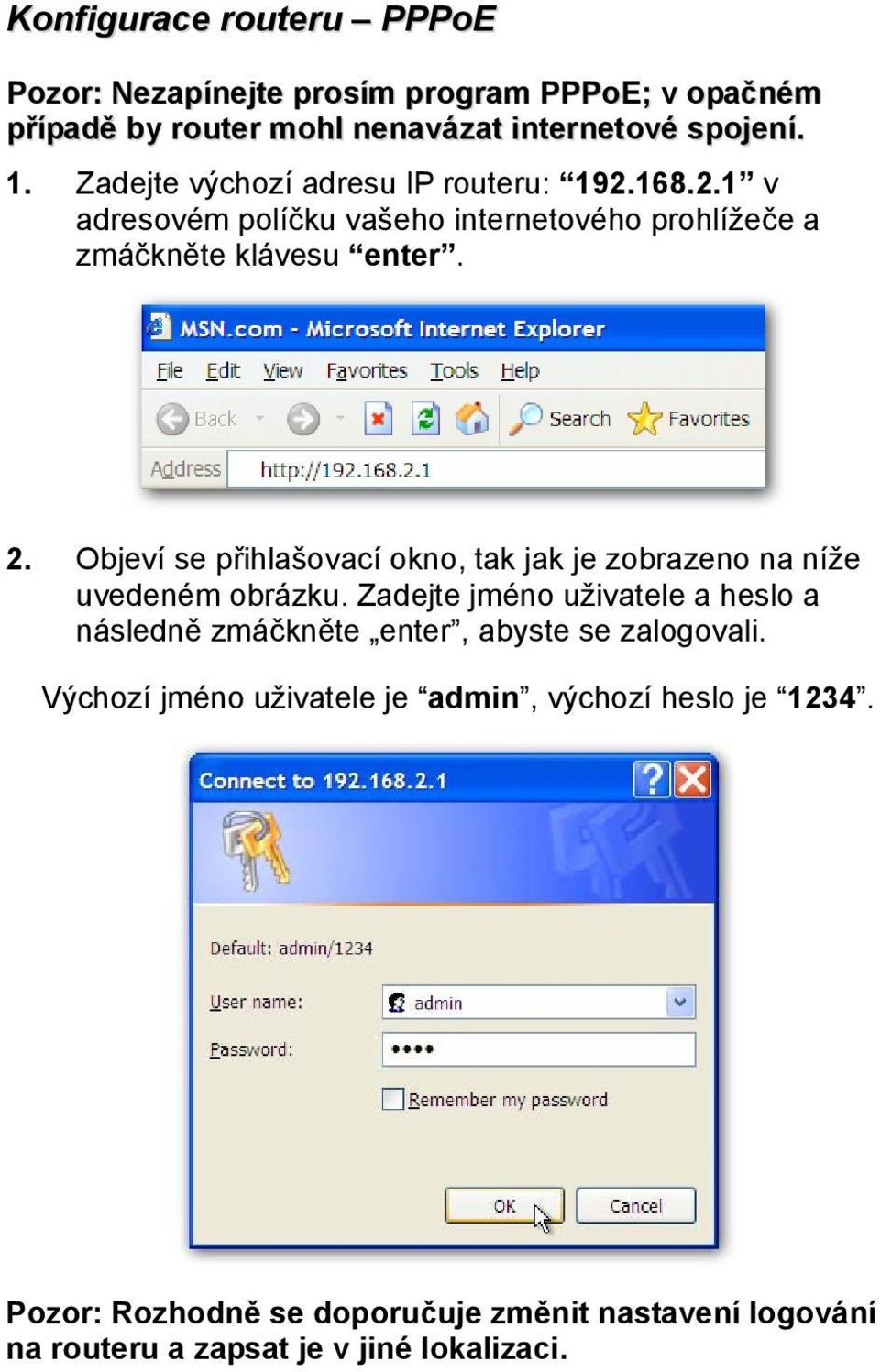 Objeví se přihlašovací okno, tak jak je zobrazeno na níže uvedeném obrázku.