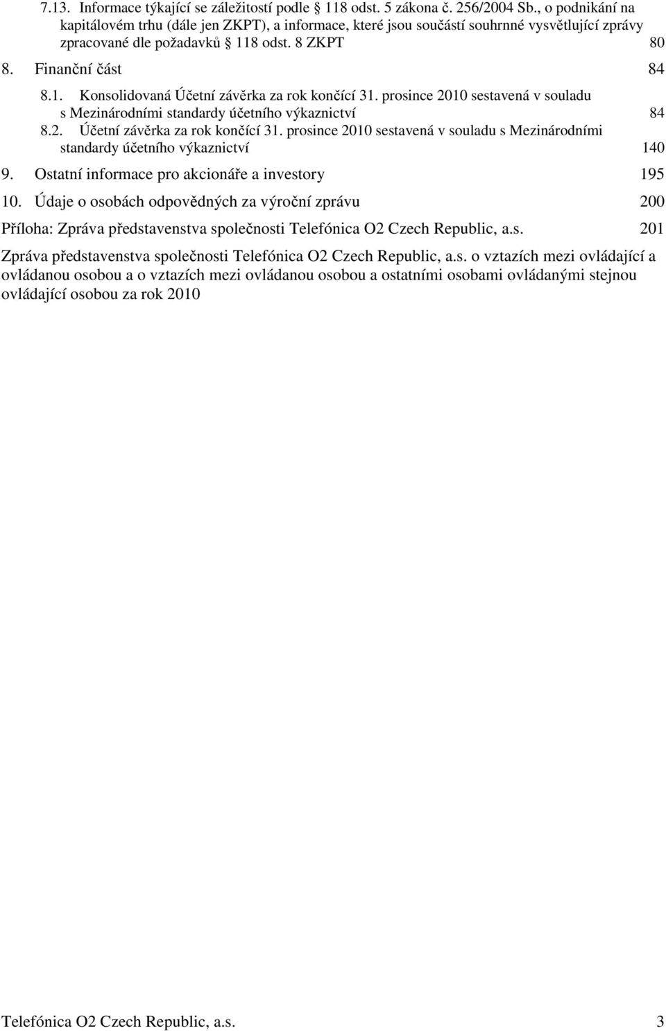 prosince 2010 sestavená v souladu s Mezinárodními standardy účetního výkaznictví 84 8.2. Účetní závěrka za rok končící 31.