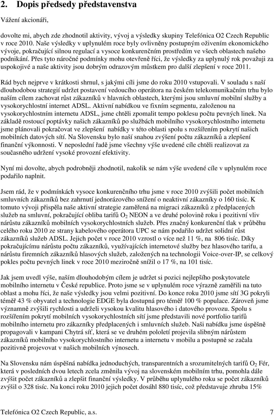 Přes tyto náročné podmínky mohu otevřeně říci, že výsledky za uplynulý rok považuji za uspokojivé a naše aktivity jsou dobrým odrazovým můstkem pro další zlepšení v roce 2011.