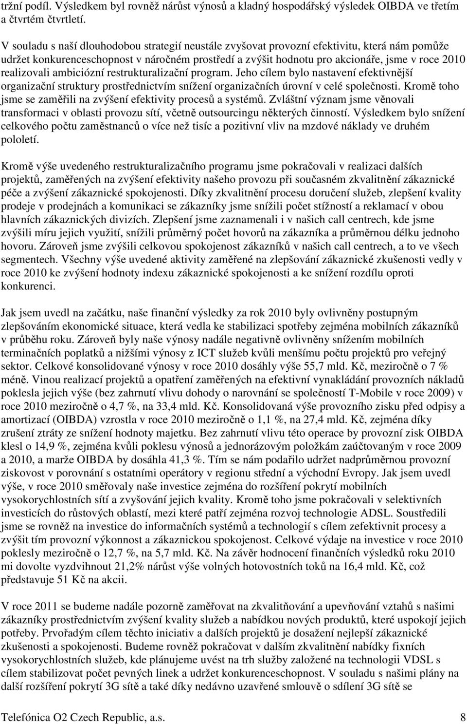 realizovali ambiciózní restrukturalizační program. Jeho cílem bylo nastavení efektivnější organizační struktury prostřednictvím snížení organizačních úrovní v celé společnosti.