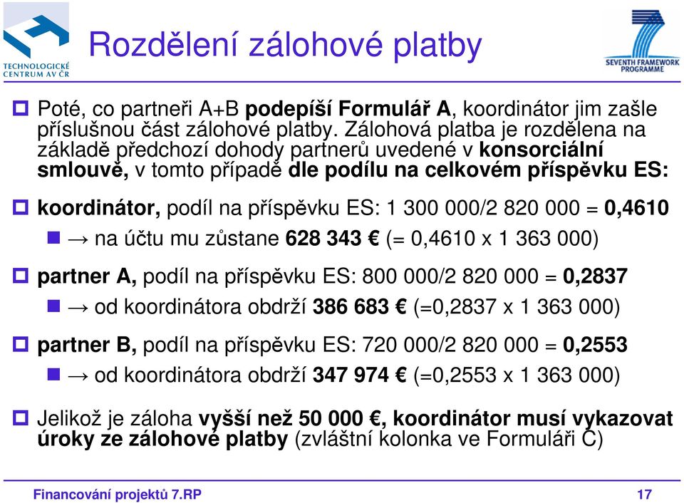 příspěvku ES: 1 3 /2 82 =,461 na účtu mu zůstane 628 343 (=,461 x 1 363 ) partner A, podíl na příspěvku ES: 8 /2 82 =,2837 od koordinátora obdrží 386 683 (=,2837 x 1 363 )