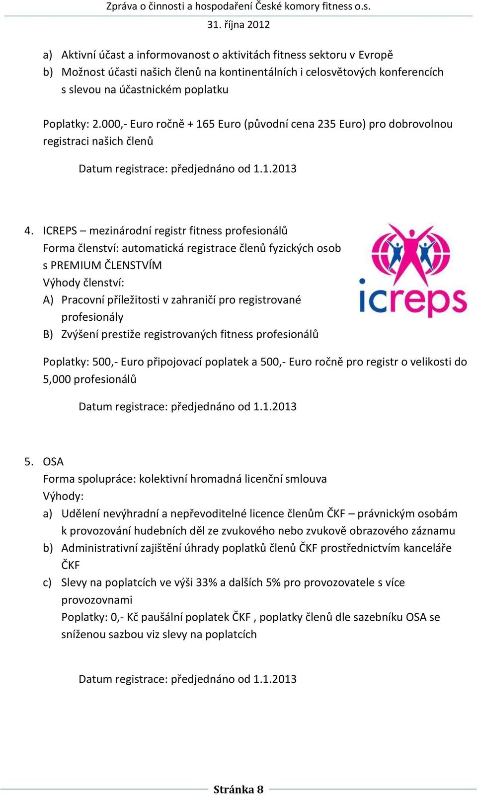 ICREPS mezinárodní registr fitness profesionálů Forma členství: automatická registrace členů fyzických osob s PREMIUM ČLENSTVÍM Výhody členství: A) Pracovní příležitosti v zahraničí pro registrované