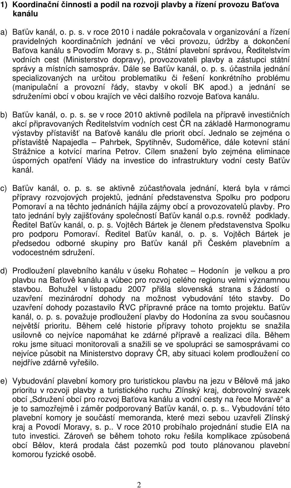 Dále se Baťův kanál, o. p. s. účastnila jednání specializovaných na určitou problematiku či řešení konkrétního problému (manipulační a provozní řády, stavby v okolí BK apod.
