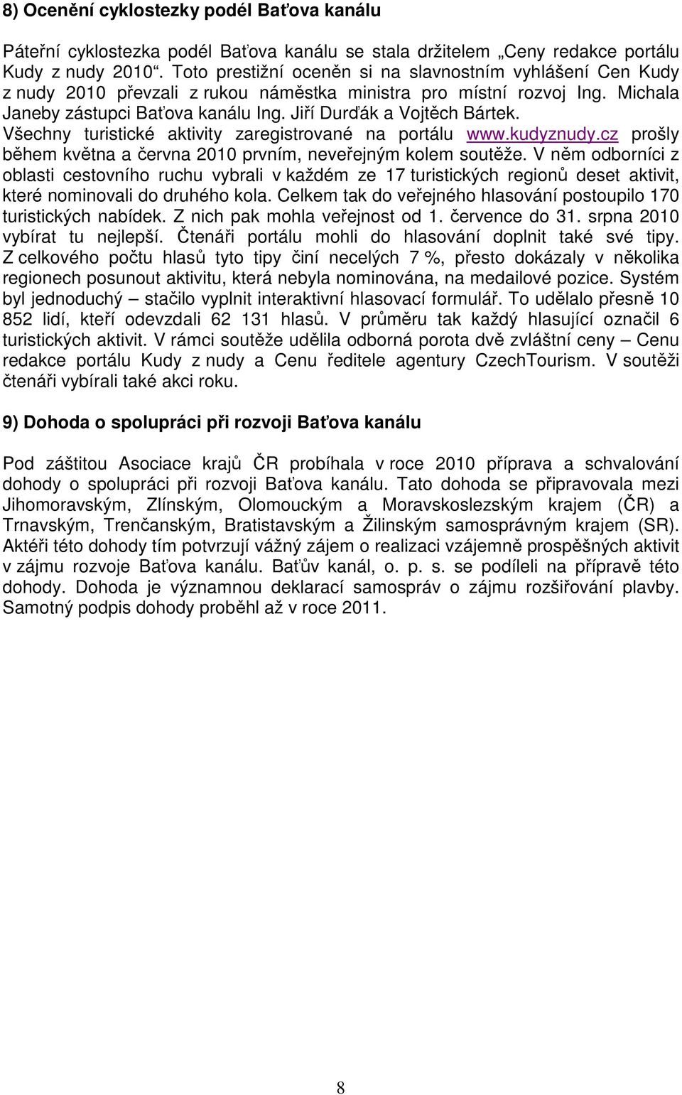 Jiří Durďák a Vojtěch Bártek. Všechny turistické aktivity zaregistrované na portálu www.kudyznudy.cz prošly během května a června 2010 prvním, neveřejným kolem soutěže.