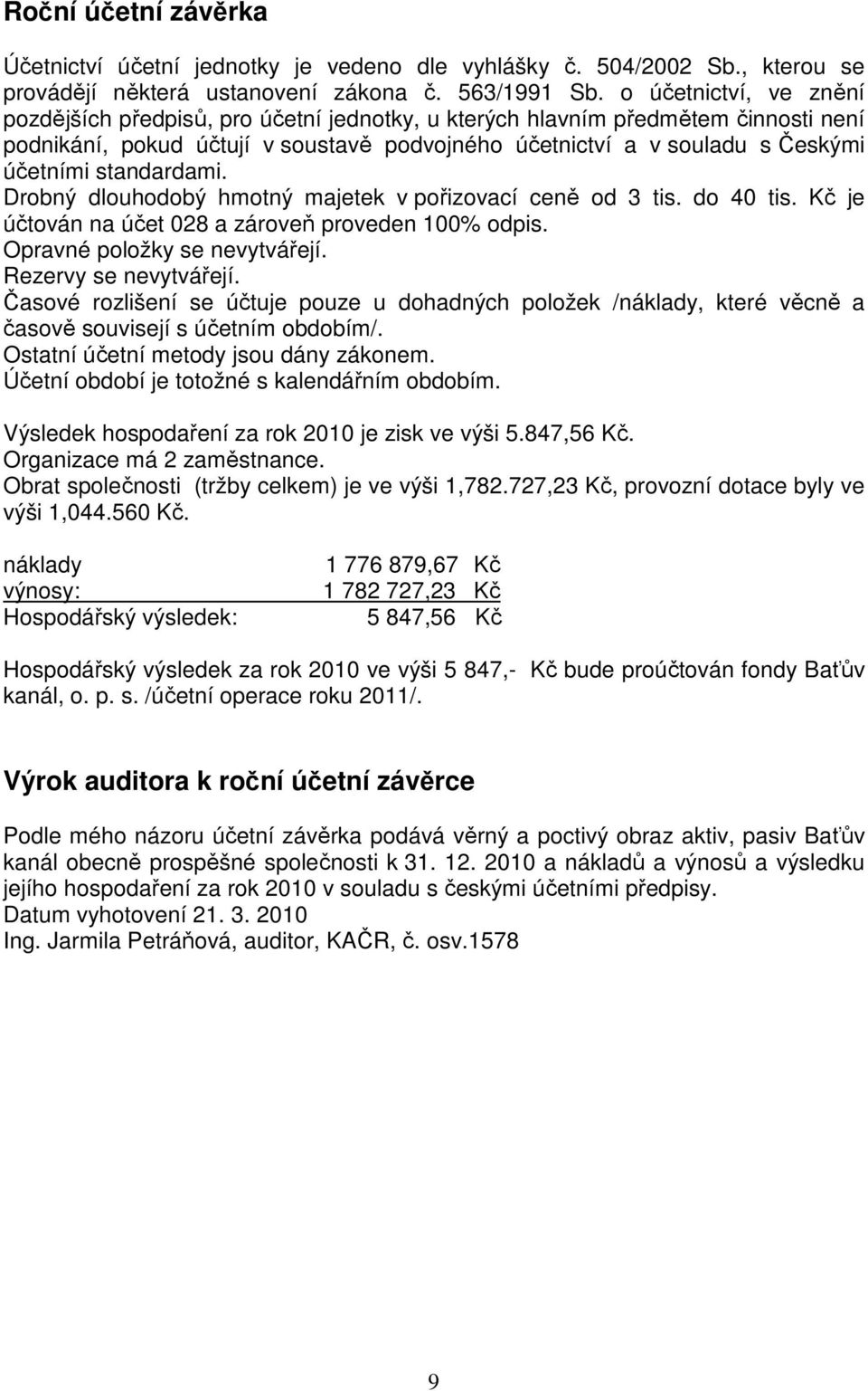 standardami. Drobný dlouhodobý hmotný majetek v pořizovací ceně od 3 tis. do 40 tis. Kč je účtován na účet 028 a zároveň proveden 100% odpis. Opravné položky se nevytvářejí. Rezervy se nevytvářejí.