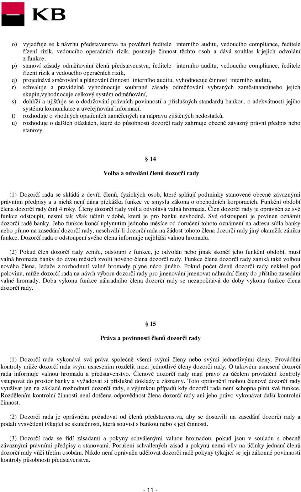 směrování a plánování činnosti interního auditu, vyhodnocuje činnost interního auditu, r) schvaluje a pravidelně vyhodnocuje souhrnné zásady odměňování vybraných zaměstnancůnebo jejich