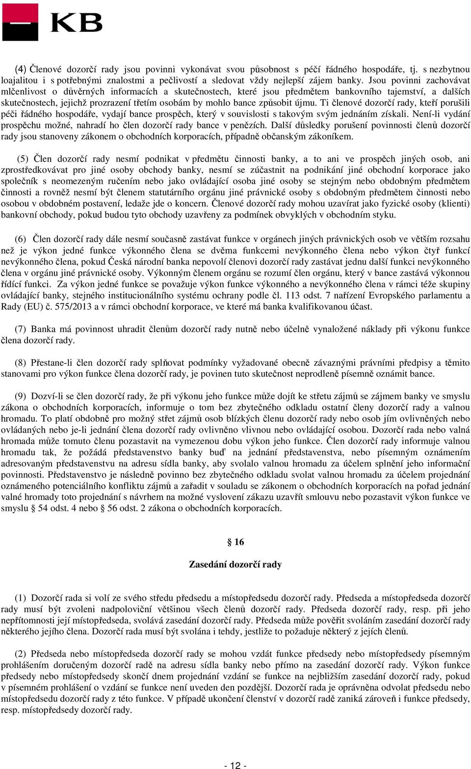 způsobit újmu. Ti členové dozorčí rady, kteří porušili péči řádného hospodáře, vydají bance prospěch, který v souvislosti s takovým svým jednáním získali.