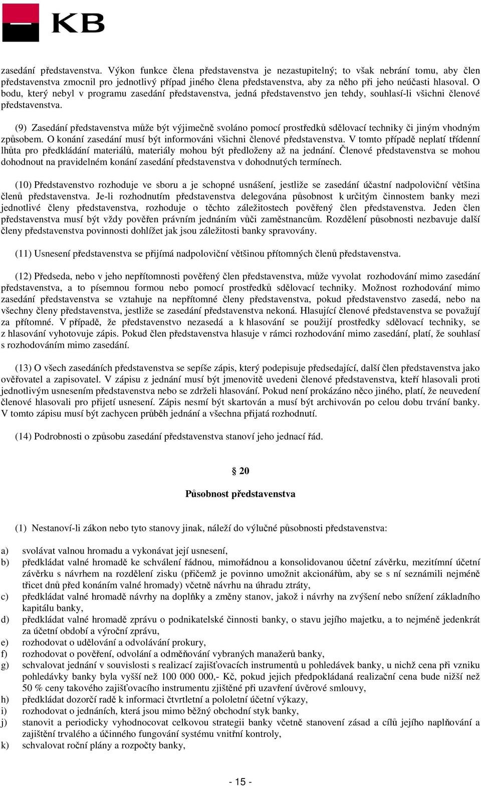 O bodu, který nebyl v programu zasedání představenstva, jedná představenstvo jen tehdy, souhlasí-li všichni členové představenstva.