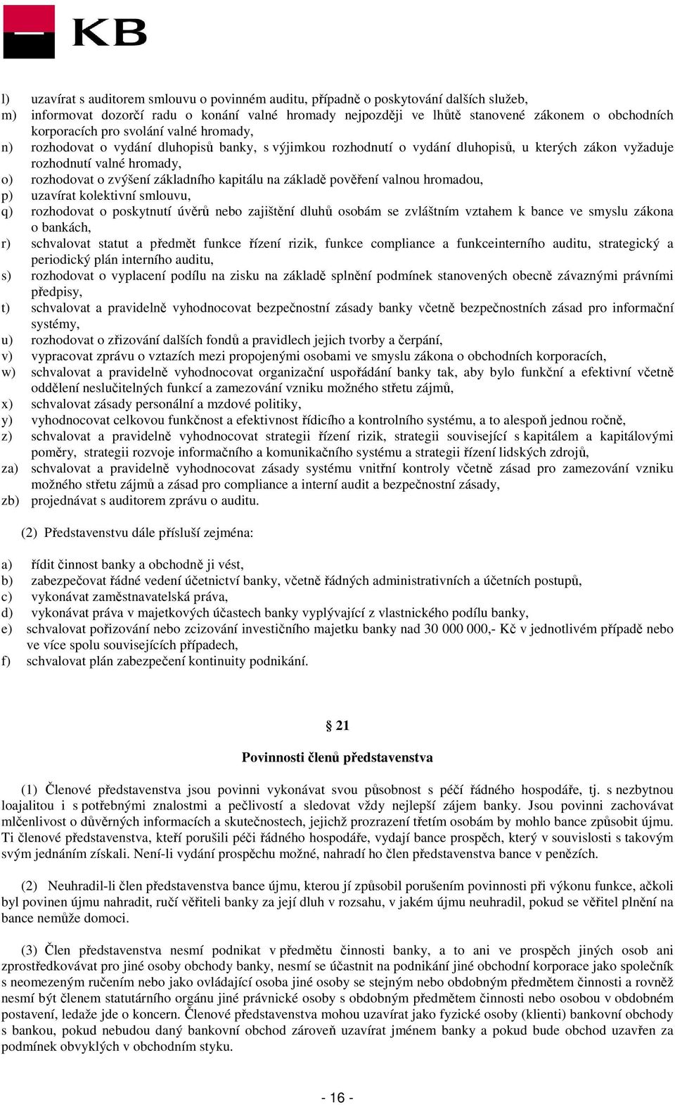 základního kapitálu na základě pověření valnou hromadou, p) uzavírat kolektivní smlouvu, q) rozhodovat o poskytnutí úvěrů nebo zajištění dluhů osobám se zvláštním vztahem k bance ve smyslu zákona o