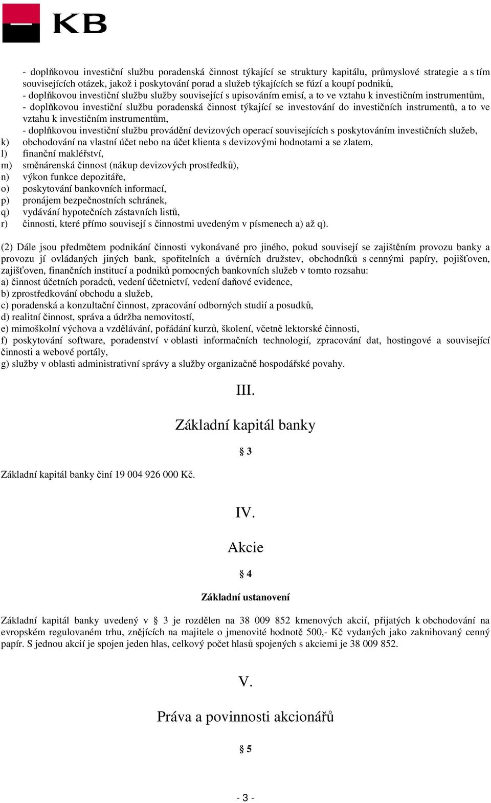 investičních instrumentů, a to ve vztahu k investičním instrumentům, - doplňkovou investiční službu provádění devizových operací souvisejících s poskytováním investičních služeb, k) obchodování na
