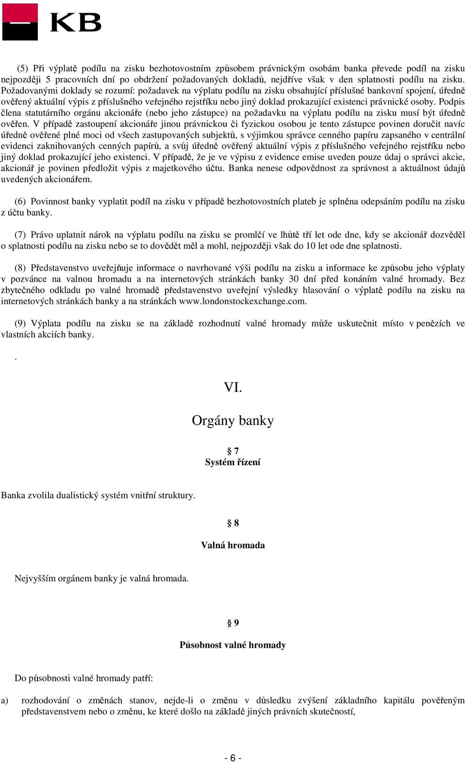 Požadovanými doklady se rozumí: požadavek na výplatu podílu na zisku obsahující příslušné bankovní spojení, úředně ověřený aktuální výpis z příslušného veřejného rejstříku nebo jiný doklad