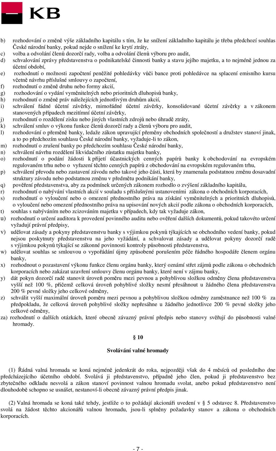 rozhodnutí o možnosti započtení peněžité pohledávky vůči bance proti pohledávce na splacení emisního kursu včetně návrhu příslušné smlouvy o započtení, f) rozhodnutí o změně druhu nebo formy akcií,