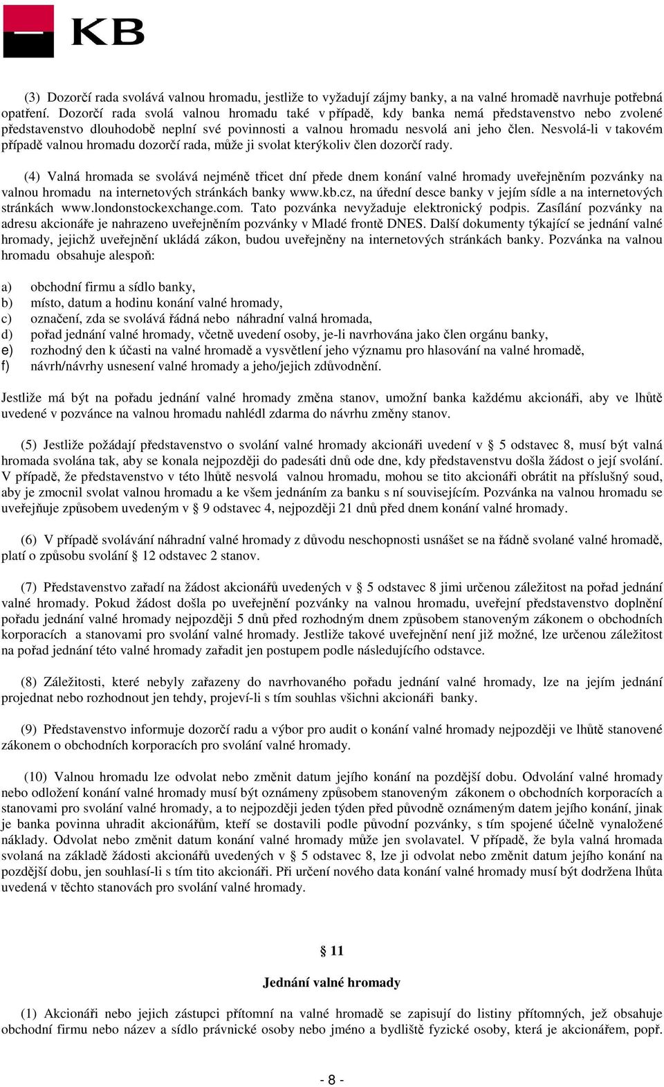 Nesvolá-li v takovém případě valnou hromadu dozorčí rada, může ji svolat kterýkoliv člen dozorčí rady.