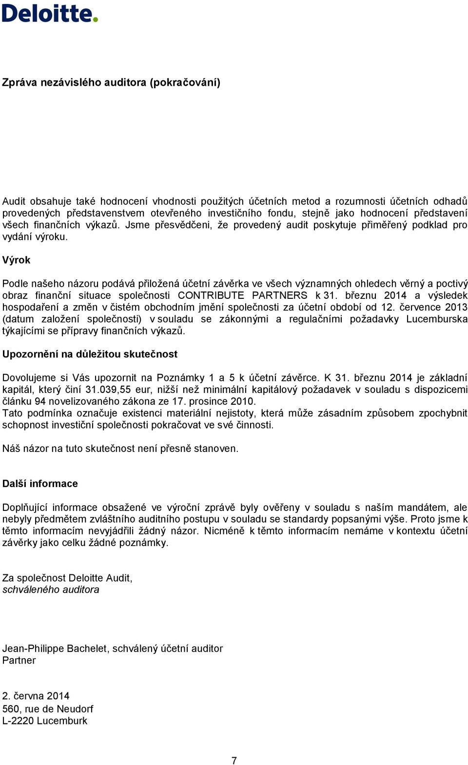 Výrok Podle našeho názoru podává přiložená účetní závěrka ve všech významných ohledech věrný a poctivý obraz finanční situace společnosti CONTRIBUTE PARTNERS k 31.