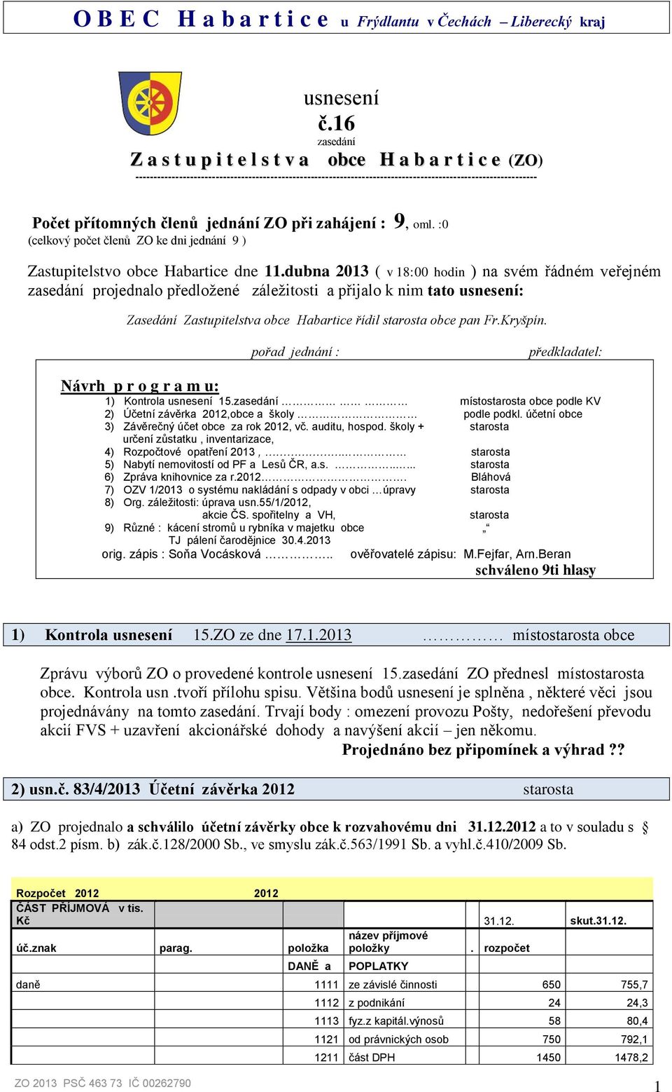 členů jednání ZO při zahájení : 9, oml. :0 (celkový počet členů ZO ke dni jednání 9 ) Zastupitelstvo obce Habartice dne 11.