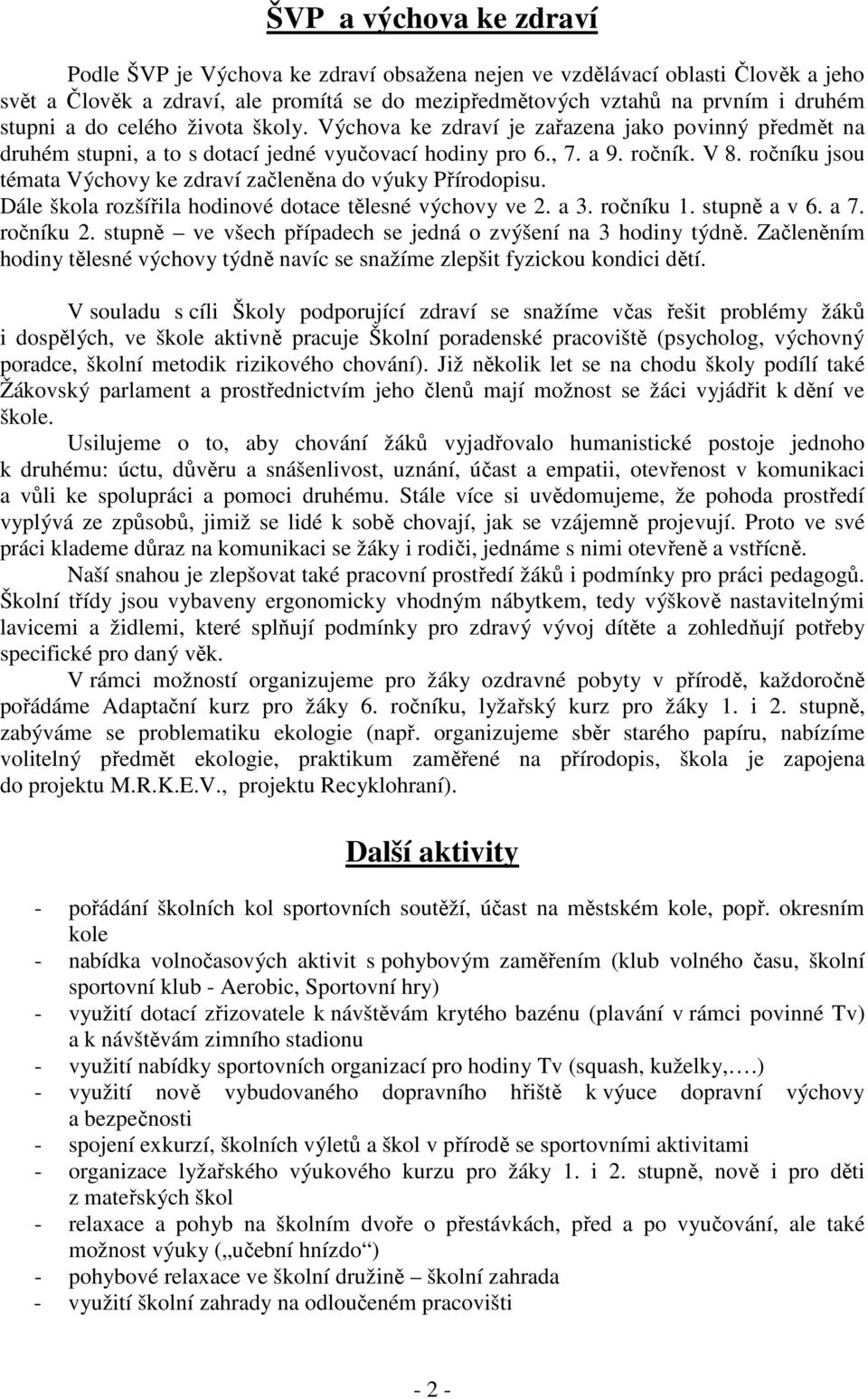 ročníku jsou témata Výchovy ke zdraví začleněna do výuky Přírodopisu. Dále škola rozšířila hodinové dotace tělesné výchovy ve 2. a 3. ročníku 1. stupně a v 6. a 7. ročníku 2.