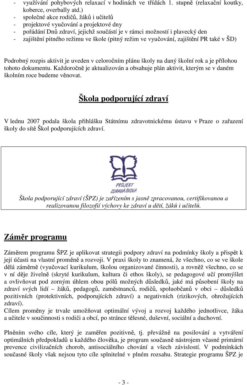 režim ve vyučování, zajištění PR také v ŠD) Podrobný rozpis aktivit je uveden v celoročním plánu školy na daný školní rok a je přílohou tohoto dokumentu.