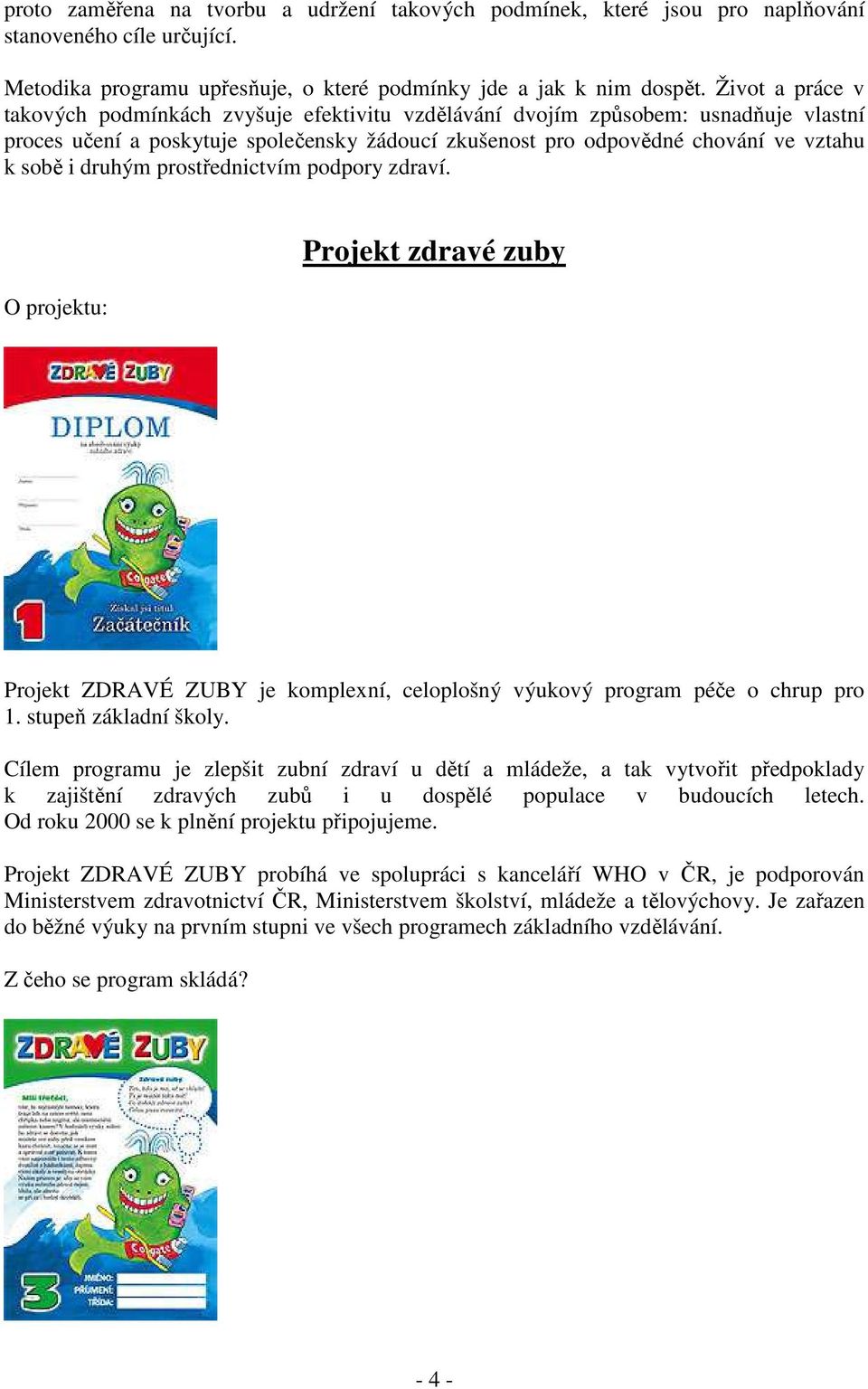 druhým prostřednictvím podpory zdraví. O projektu: Projekt zdravé zuby Projekt ZDRAVÉ ZUBY je komplexní, celoplošný výukový program péče o chrup pro 1. stupeň základní školy.